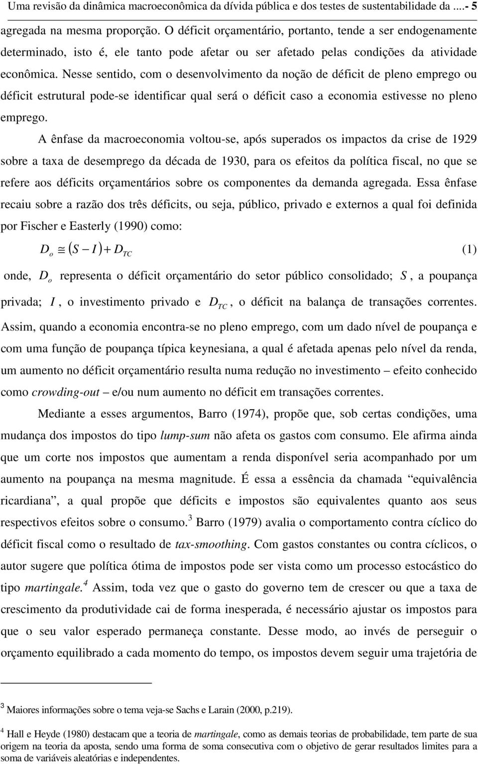 Nesse senido, com o desenvolvimeno da noção de défici de pleno emprego ou défici esruural pode-se idenificar qual será o défici caso a economia esivesse no pleno emprego.