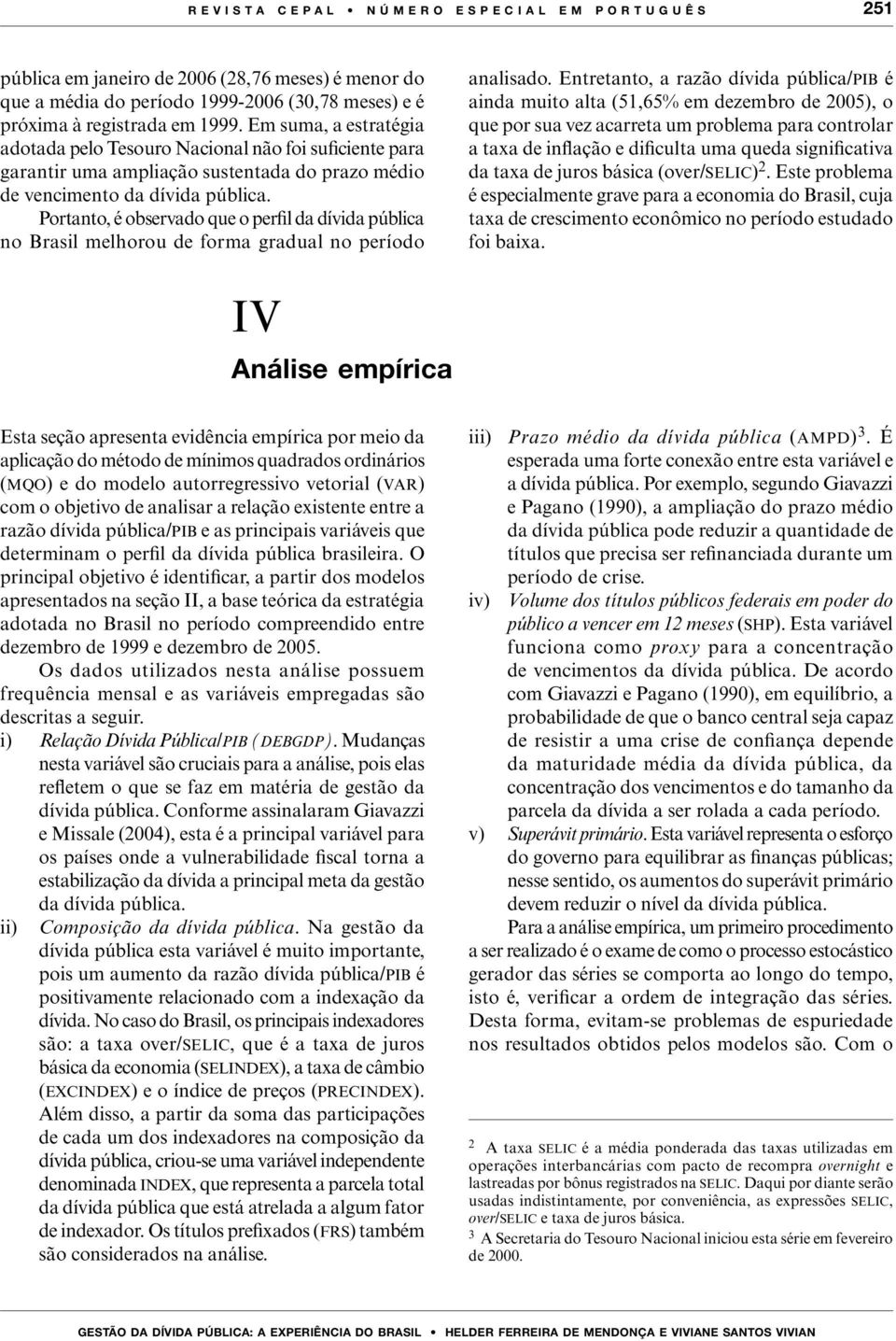 Portanto, é observado que o perfil da dívida pública no Brasil melhorou de forma gradual no período analisado.