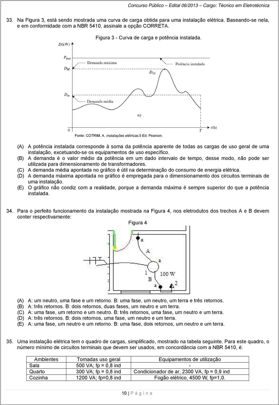 (A) A potência instalada corresponde à soma da potência aparente de todas as cargas de uso geral de uma instalação, excetuando-se os equipamentos de uso específico.