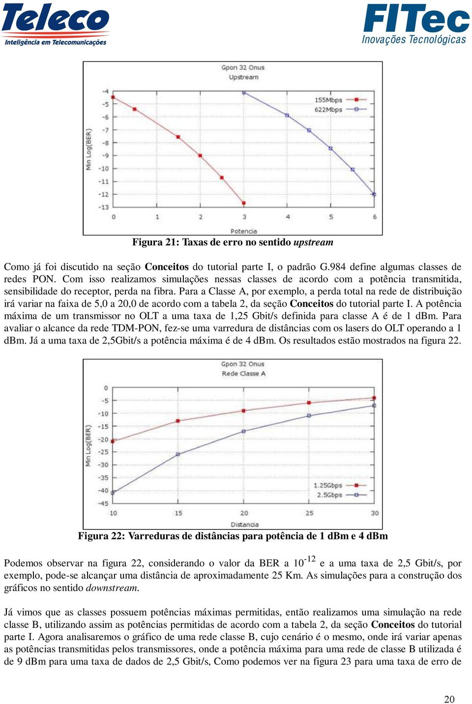 Para a Classe A, por exemplo, a perda total na rede de distribuição irá variar na faixa de 5,0 a 20,0 de acordo com a tabela 2, da seção Conceitos do tutorial parte I.