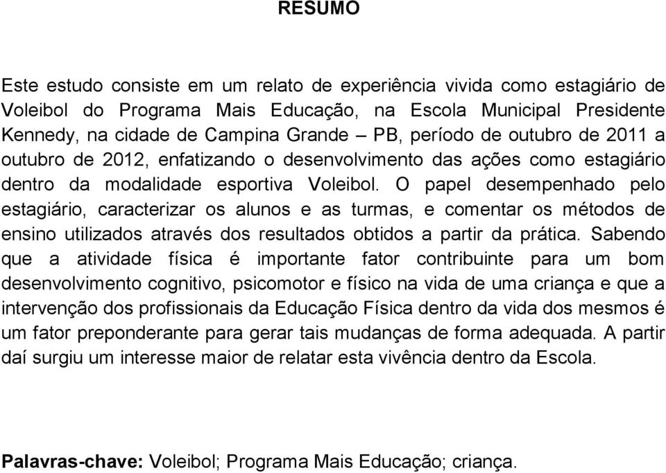 O papel desempenhado pelo estagiário, caracterizar os alunos e as turmas, e comentar os métodos de ensino utilizados através dos resultados obtidos a partir da prática.