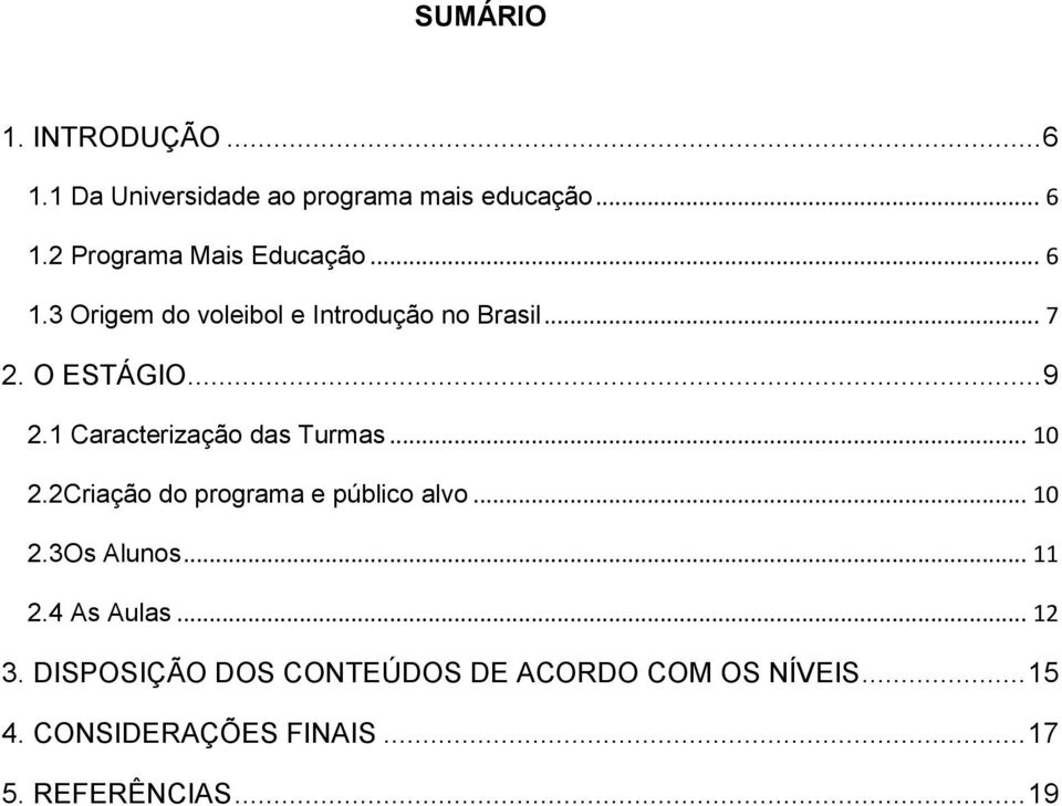 1 Caracterização das Turmas... 10 2.2Criação do programa e público alvo... 10 2.3Os Alunos... 11 2.