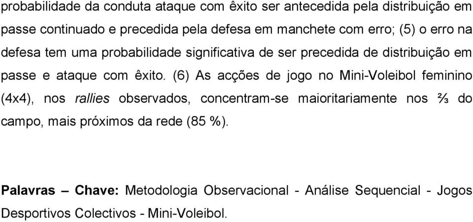 (6) As acções de jogo no Mini-Voleibol feminino (4x4), nos rallies observados, concentram-se maioritariamente nos ⅔ do campo, mais