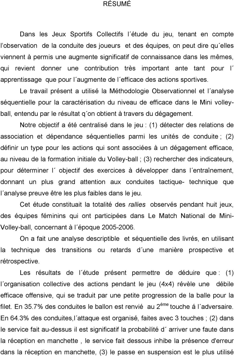 Le travail présent a utilisé la Méthodologie Observationnel et l analyse séquentielle pour la caractérisation du niveau de efficace dans le Mini volleyball, entendu par le résultat q on obtient à