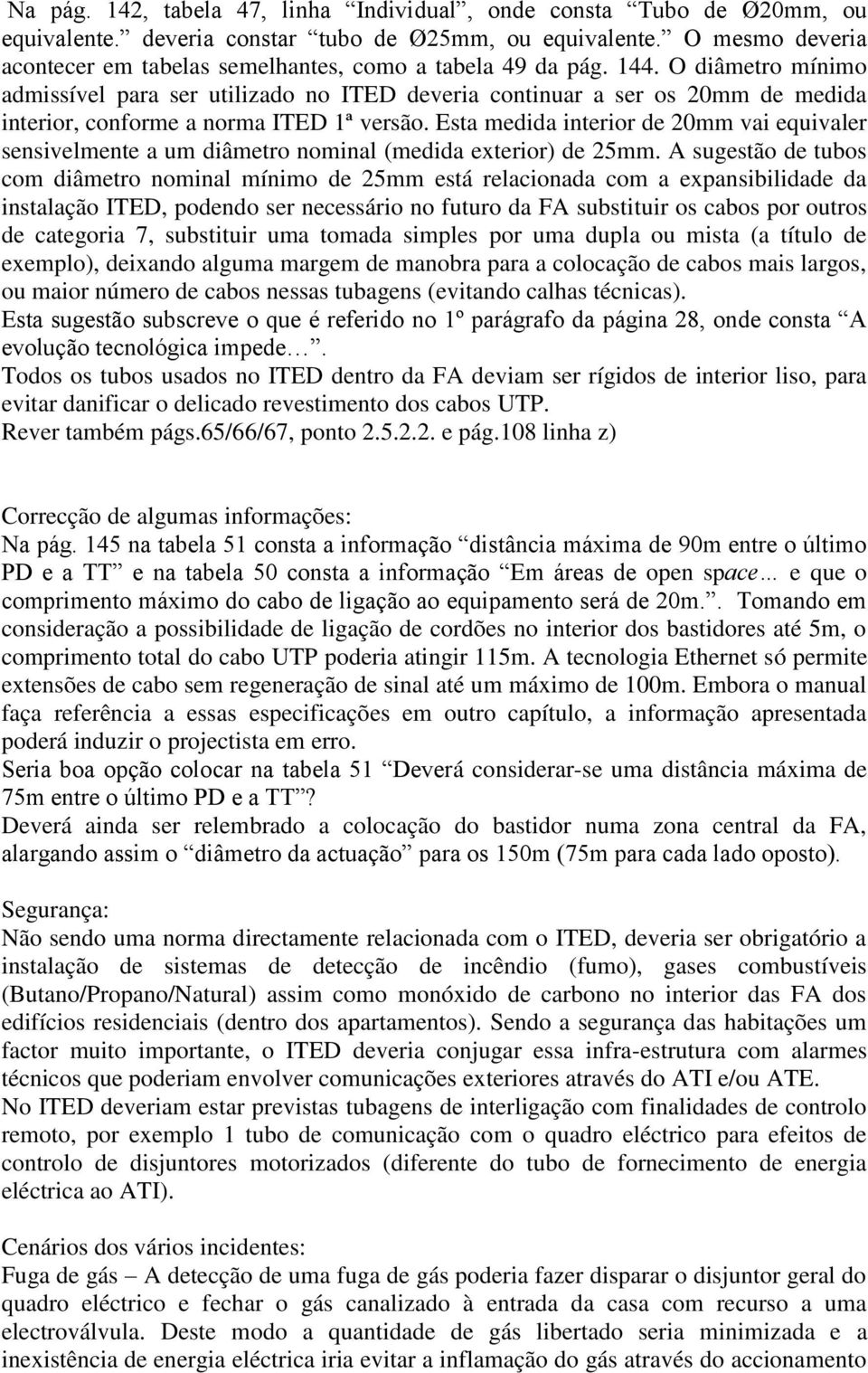 O diâmetro mínimo admissível para ser utilizado no ITED deveria continuar a ser os 20mm de medida interior, conforme a norma ITED 1ª versão.