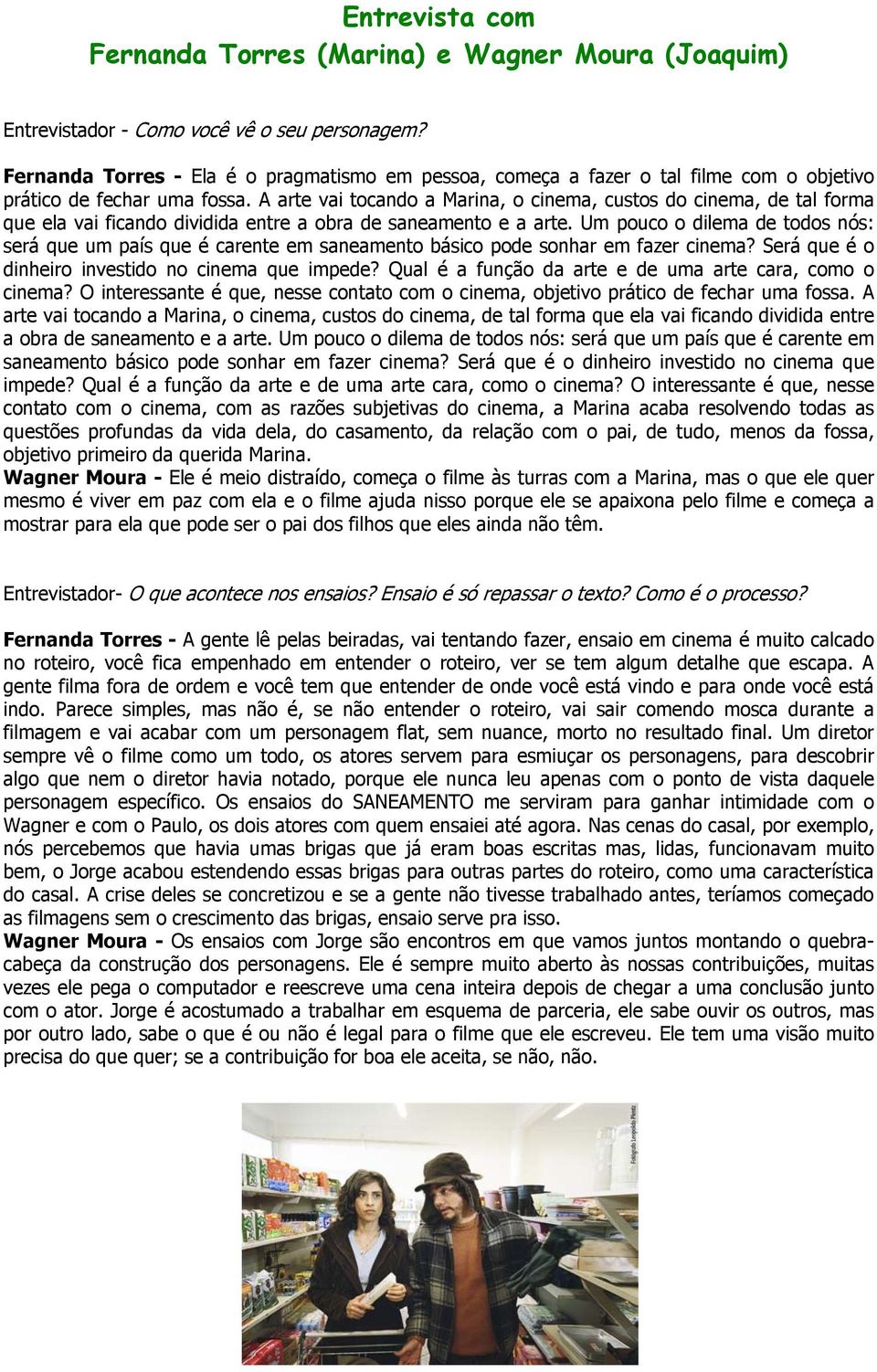 A arte vai tocando a Marina, o cinema, custos do cinema, de tal forma que ela vai ficando dividida entre a obra de saneamento e a arte.