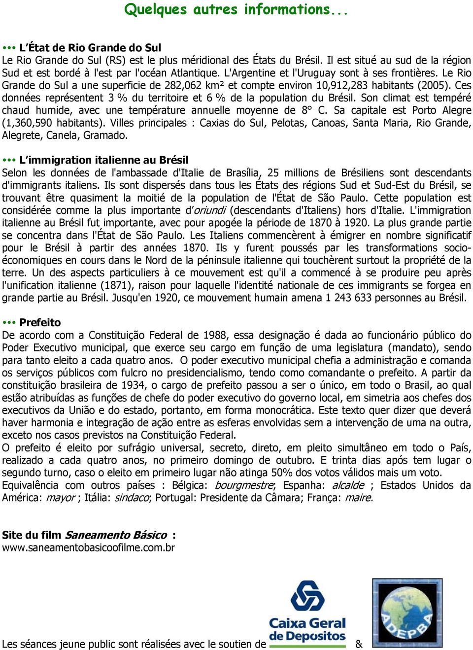 Le Rio Grande do Sul a une superficie de 282,062 km² et compte environ 10,912,283 habitants (2005). Ces données représentent 3 % du territoire et 6 % de la population du Brésil.