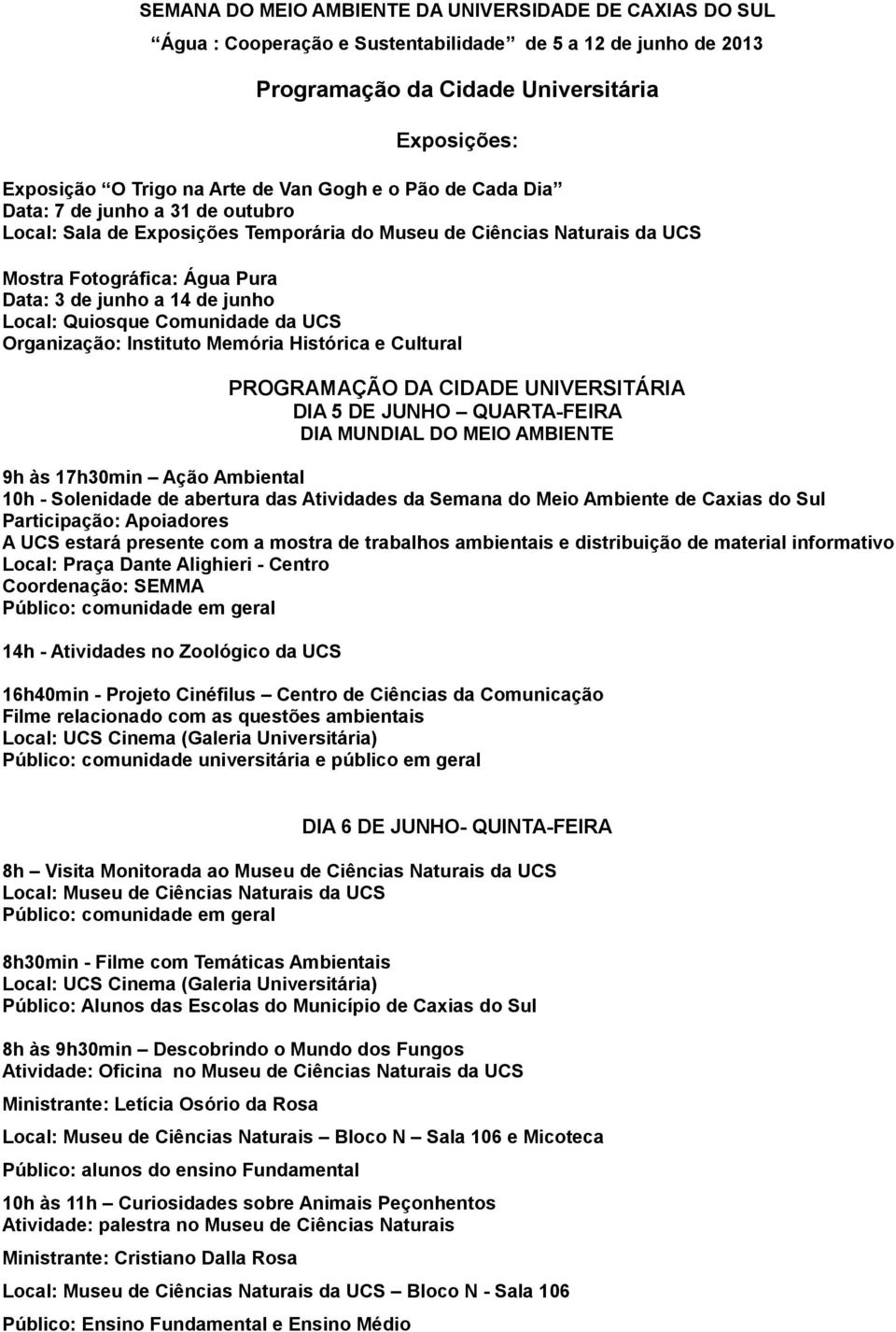 Local: Quiosque Comunidade da UCS Organização: Instituto Memória Histórica e Cultural PROGRAMAÇÃO DA CIDADE UNIVERSITÁRIA DIA 5 DE JUNHO QUARTA-FEIRA DIA MUNDIAL DO MEIO AMBIENTE 9h às 17h30min Ação