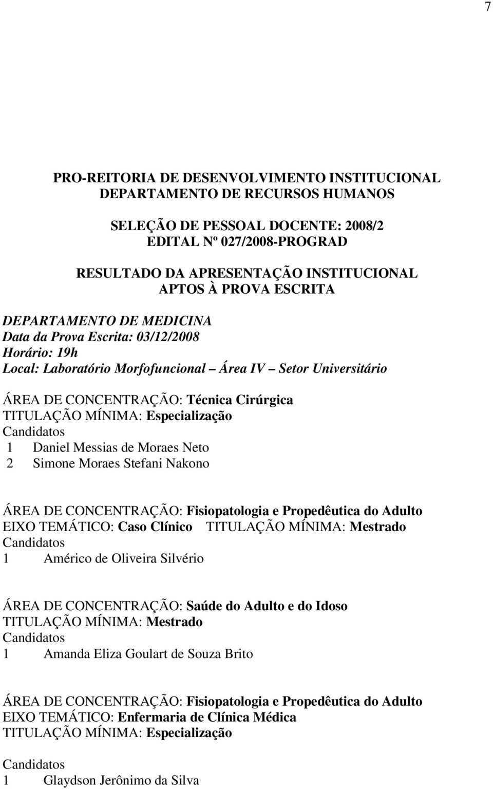 de Moraes Neto 2 Simone Moraes Stefani Nakono ÁREA DE CONCENTRAÇÃO: Fisiopatologia e Propedêutica do Adulto EIXO TEMÁTICO: Caso Clínico 1 Américo de Oliveira Silvério ÁREA DE CONCENTRAÇÃO: Saúde do