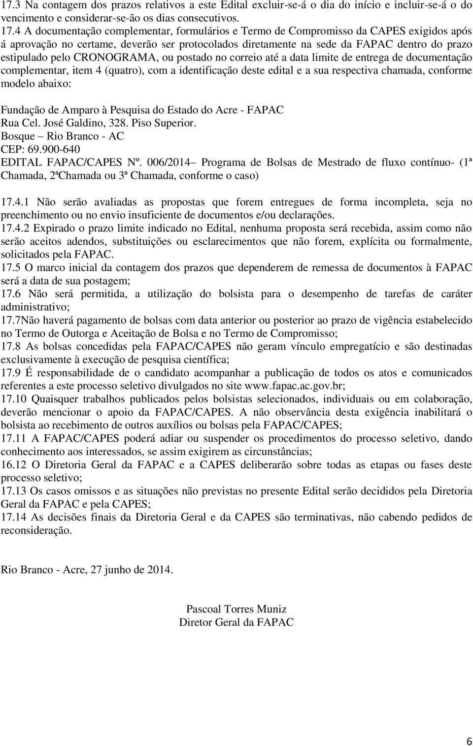 CRONOGRAMA, ou postado no correio até a data limite de entrega de documentação complementar, item 4 (quatro), com a identificação deste edital e a sua respectiva chamada, conforme modelo abaixo: