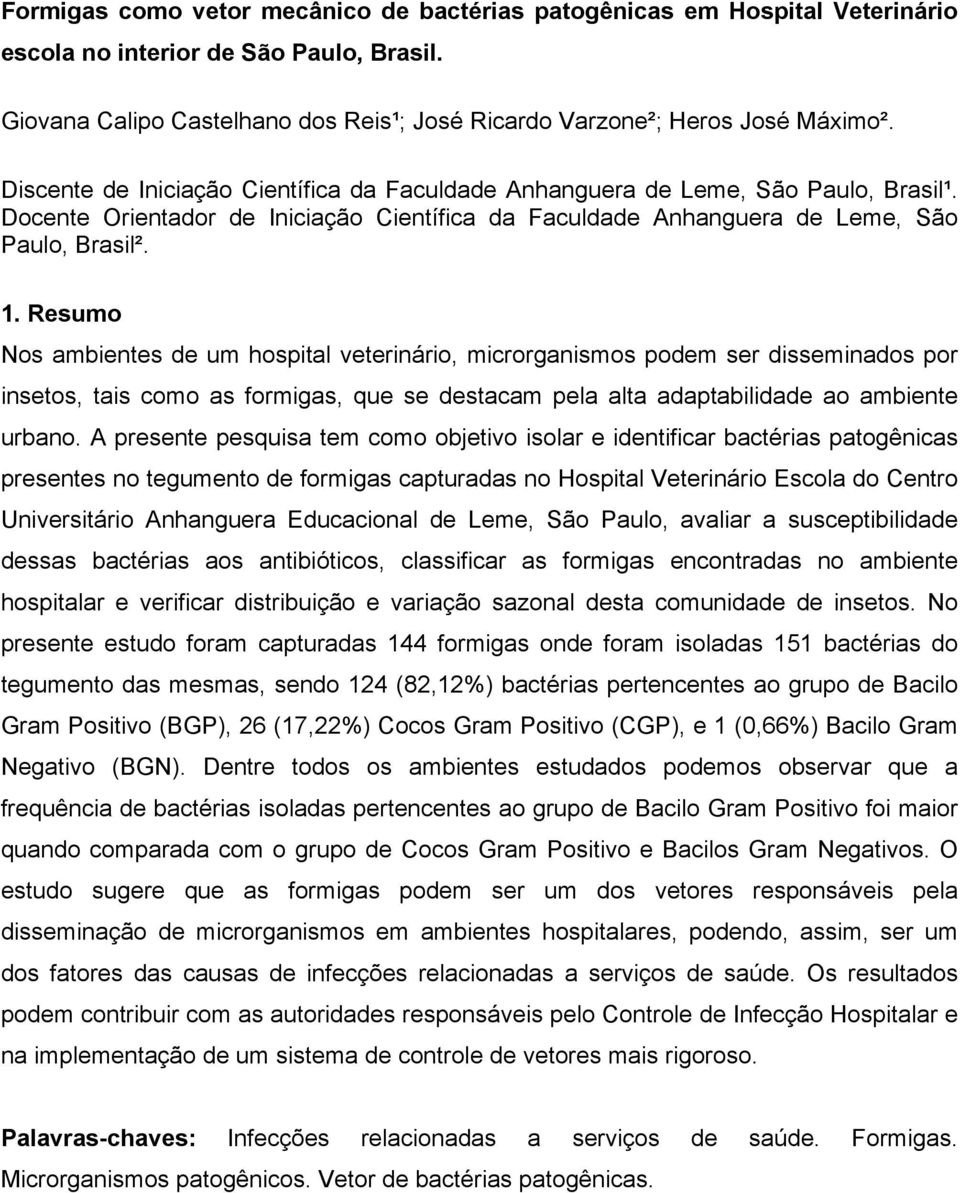 Resumo Nos ambientes de um hospital veterinário, microrganismos podem ser disseminados por insetos, tais como as formigas, que se destacam pela alta adaptabilidade ao ambiente urbano.