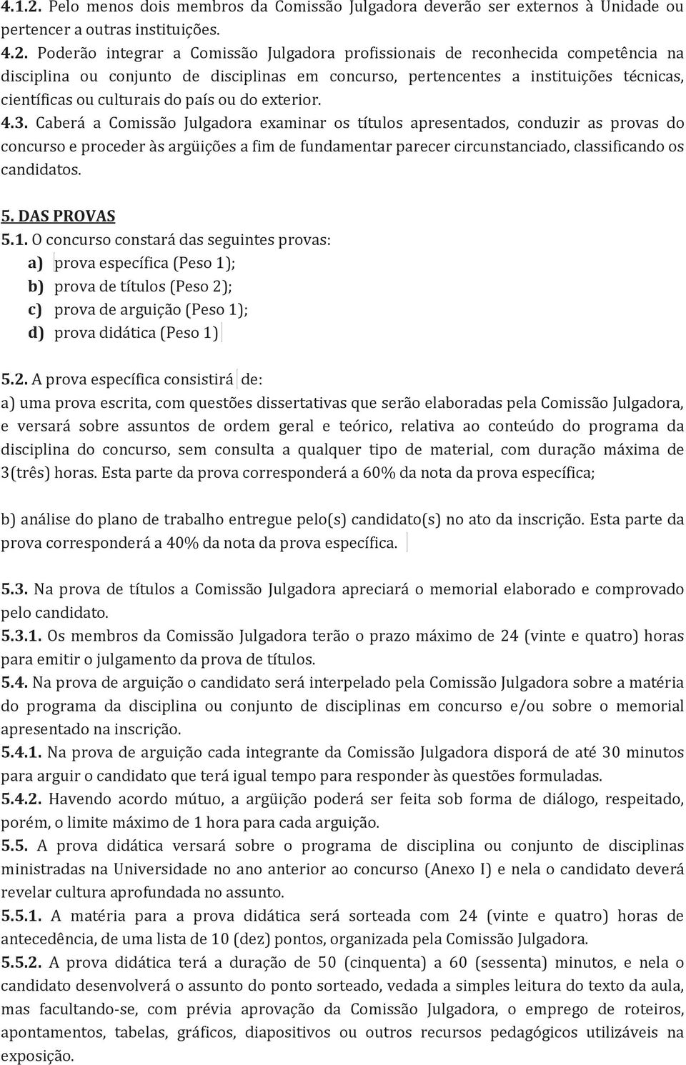 Poderão integrar a Comissão Julgadora profissionais de reconhecida competência na disciplina ou conjunto de disciplinas em concurso, pertencentes a instituições técnicas, científicas ou culturais do