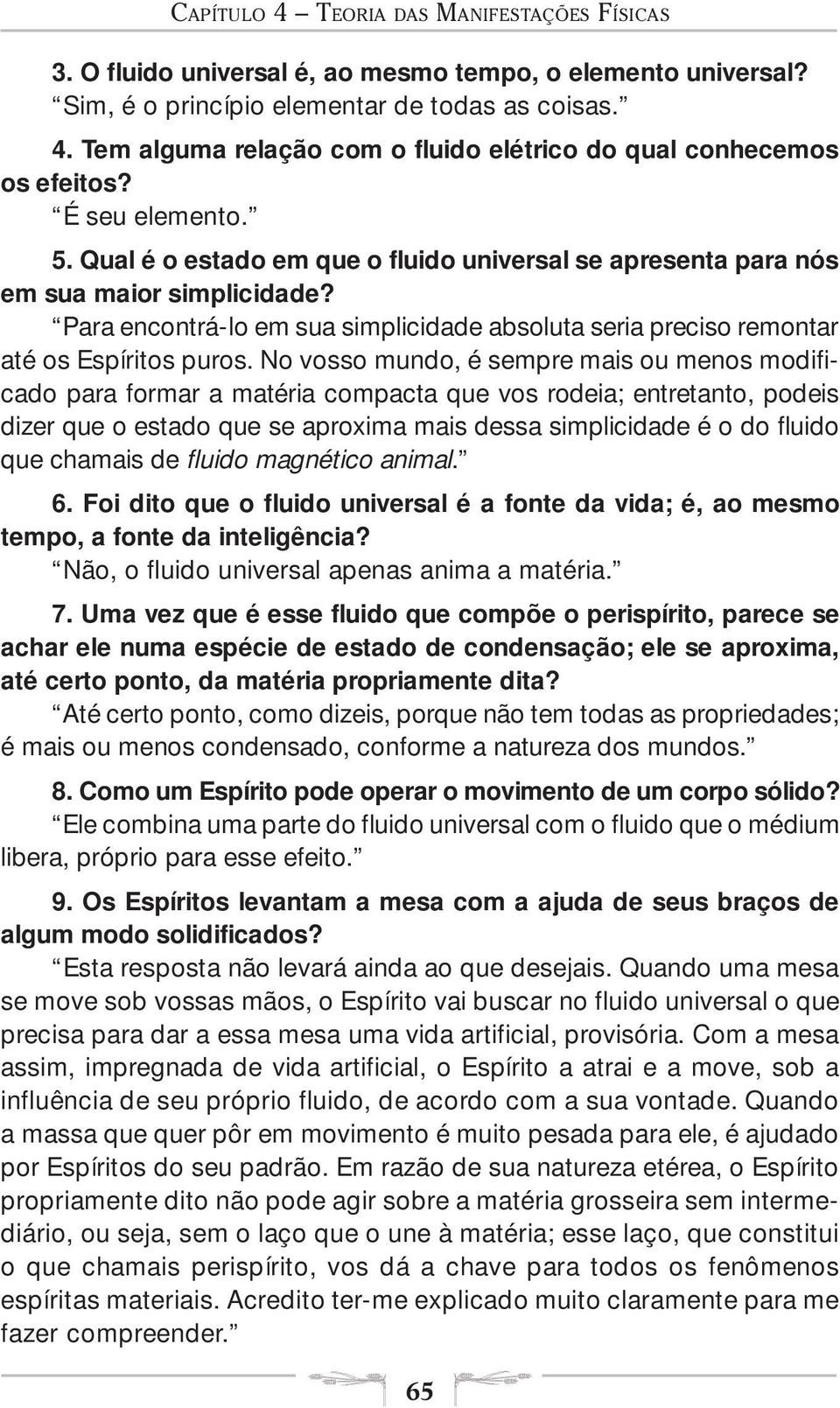 Para encontrá-lo em sua simplicidade absoluta seria preciso remontar até os Espíritos puros.