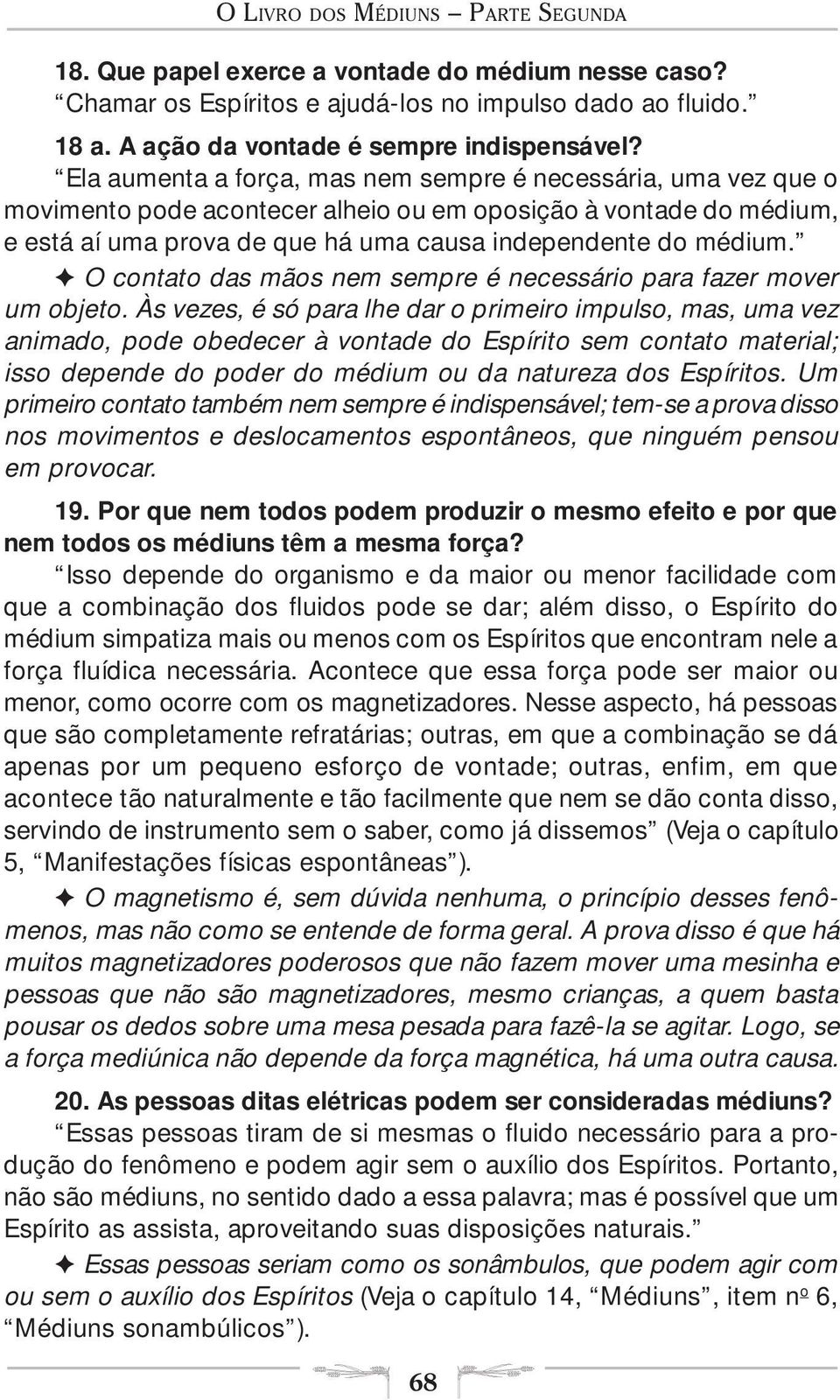 F O contato das mãos nem sempre é necessário para fazer mover um objeto.