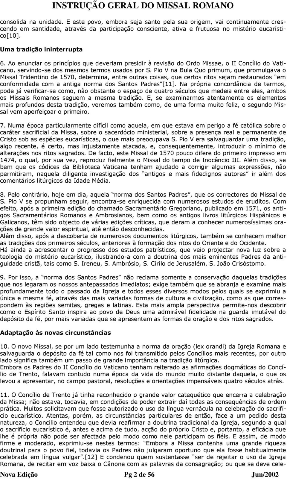 Pio V na Bula Quo primum, que promulgava o Missal Tridentino de 1570, determina, entre outras coisas, que certos ritos sejam restaurados em conformidade com a antiga norma dos Santos Padres [11].