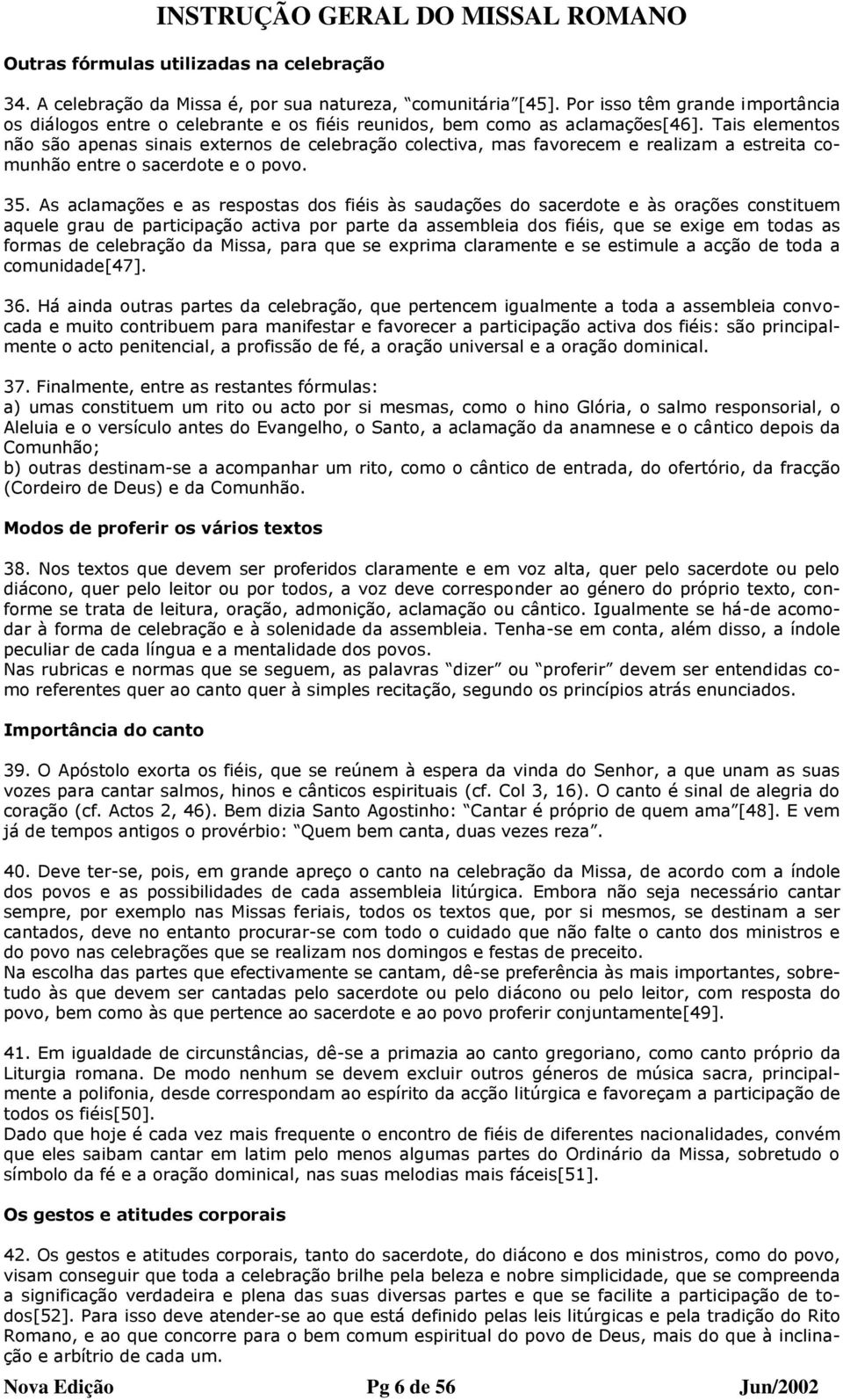 Tais elementos não são apenas sinais externos de celebração colectiva, mas favorecem e realizam a estreita comunhão entre o sacerdote e o povo. 35.