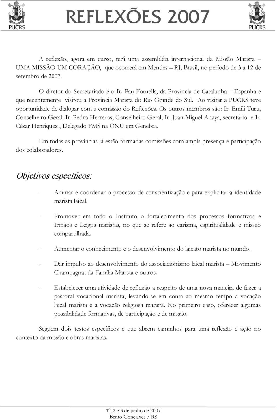 Ao visitar a PUCRS teve oportunidade de dialogar com a comissão do Reflexões. Os outros membros são: Ir. Emili Turu, Conselheiro-Geral; Ir. Pedro Herreros, Conselheiro Geral; Ir.