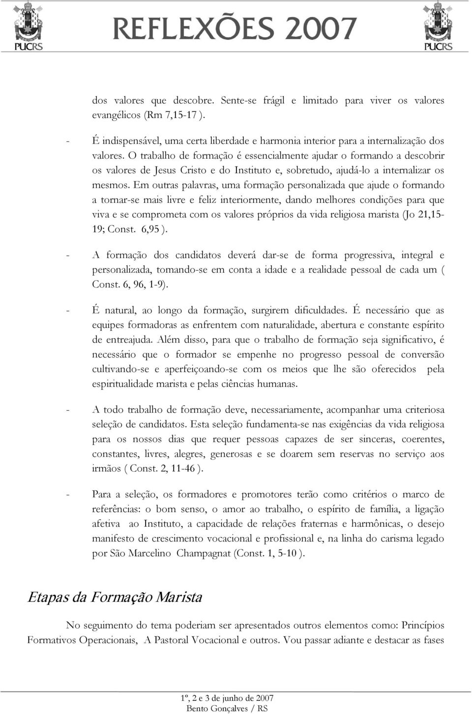 Em outras palavras, uma formação personalizada que ajude o formando a tornar-se mais livre e feliz interiormente, dando melhores condições para que viva e se comprometa com os valores próprios da