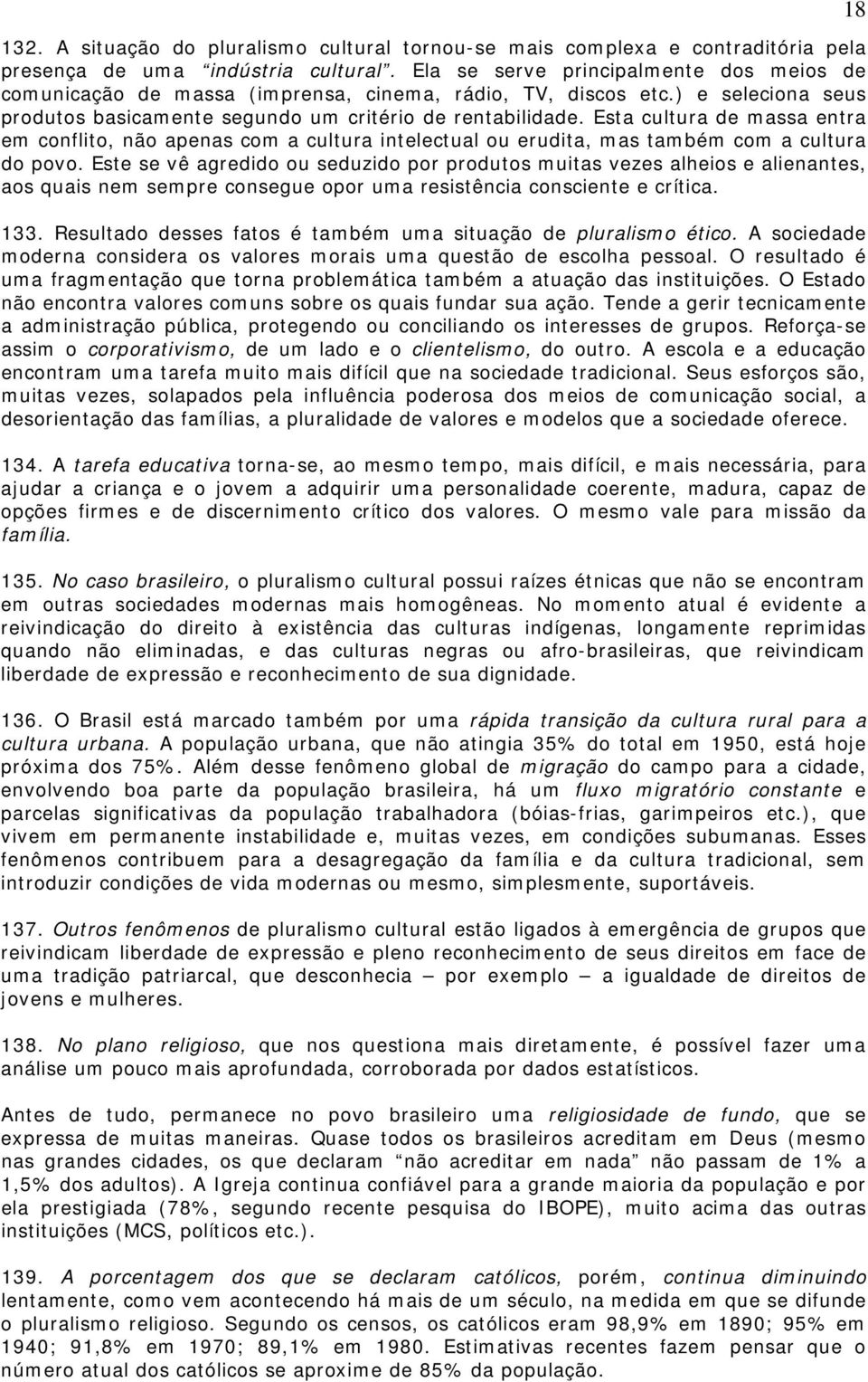 Esta cultura de massa entra em conflito, não apenas com a cultura intelectual ou erudita, mas também com a cultura do povo.