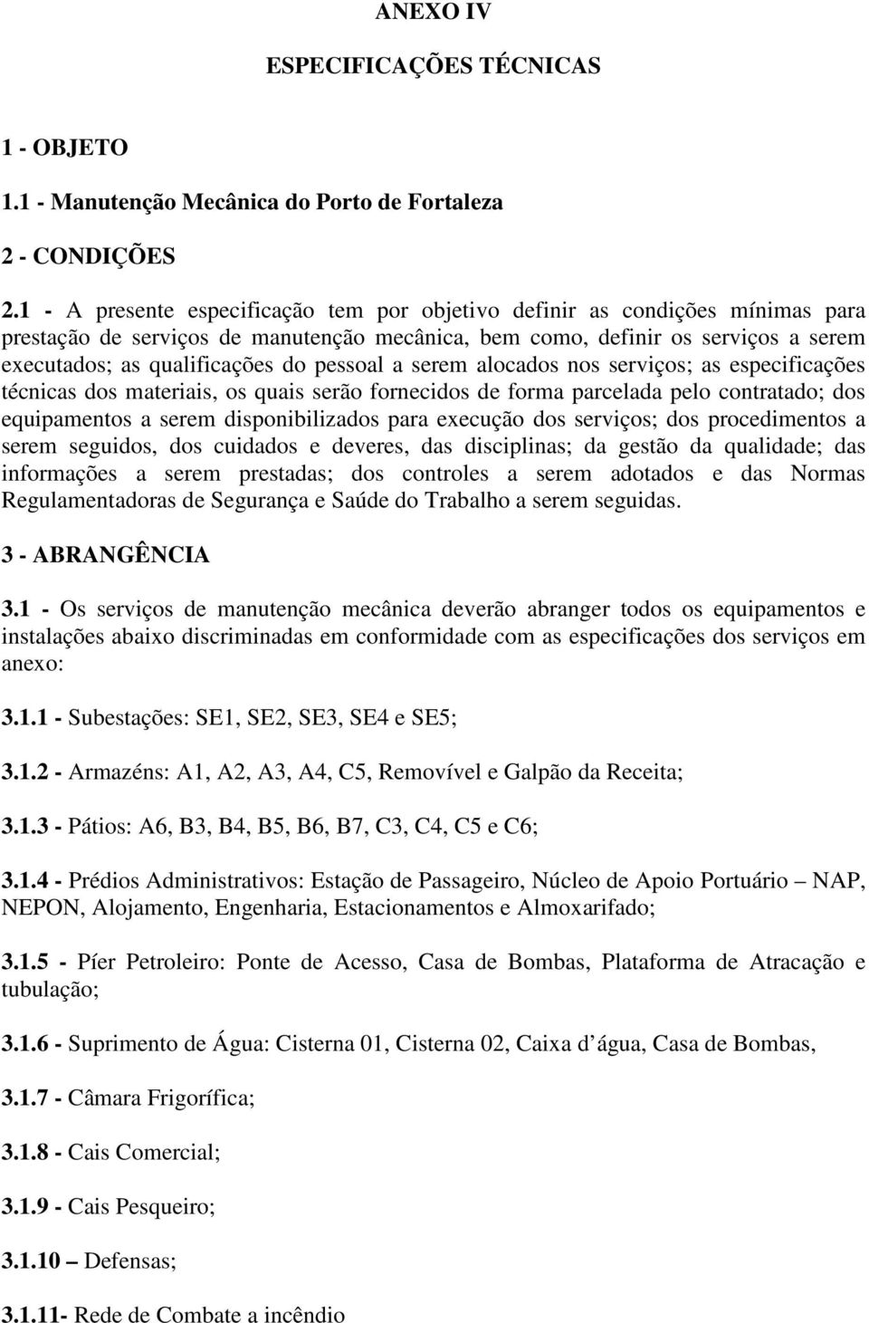 pessoal a serem alocados nos serviços; as especificações técnicas dos materiais, os quais serão fornecidos de forma parcelada pelo contratado; dos equipamentos a serem disponibilizados para execução