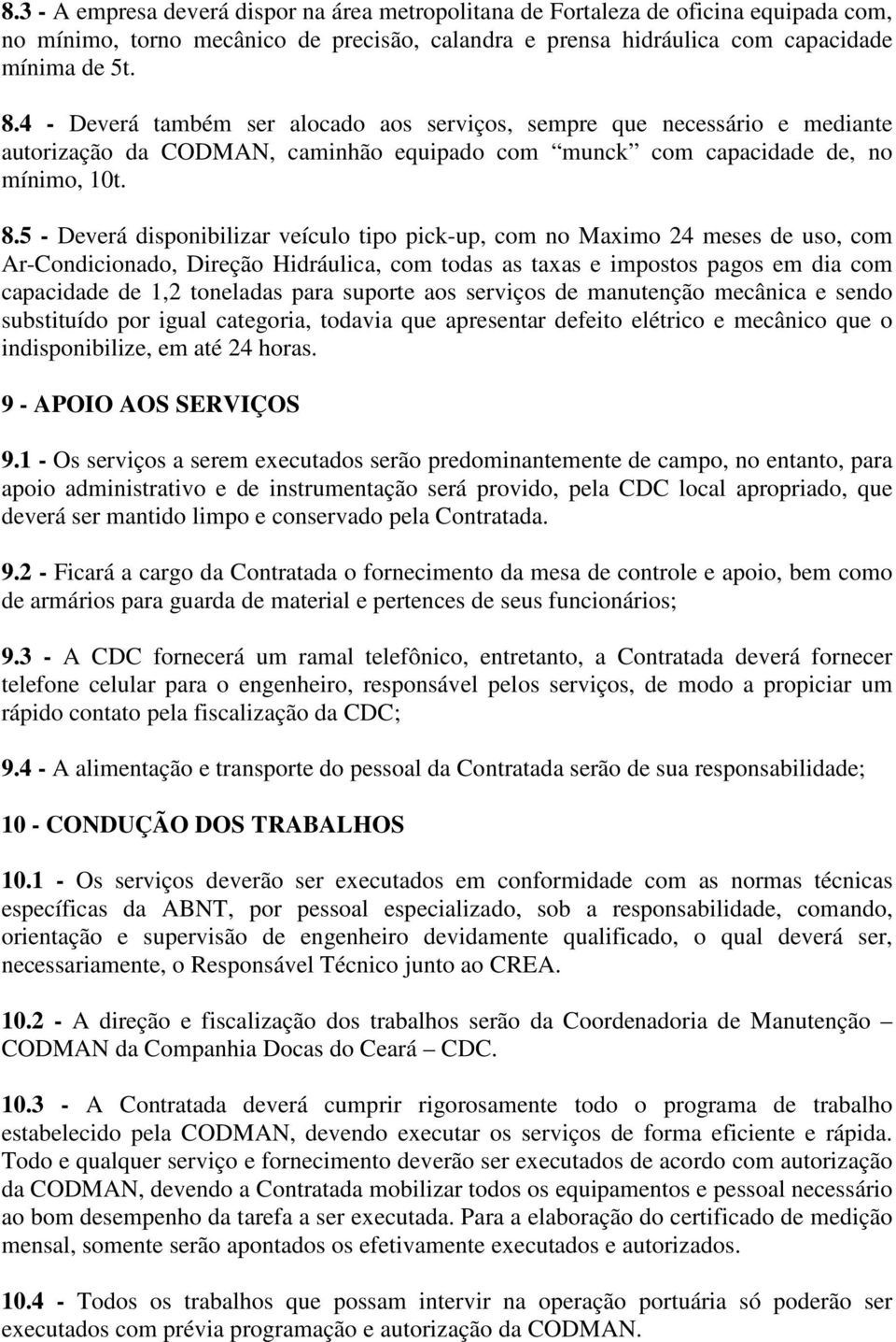 5 - Deverá disponibilizar veículo tipo pick-up, com no Maximo 24 meses de uso, com Ar-Condicionado, Direção Hidráulica, com todas as taxas e impostos pagos em dia com capacidade de 1,2 toneladas para