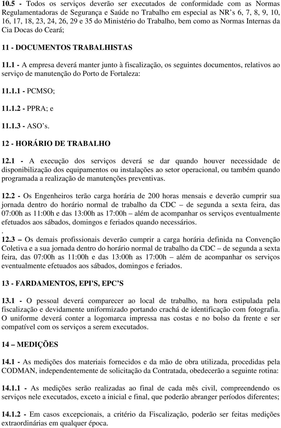 1 - A empresa deverá manter junto à fiscalização, os seguintes documentos, relativos ao serviço de manutenção do Porto de Fortaleza: 11.1.1 - PCMSO; 11.1.2 - PPRA; e 11.1.3 - ASO s.