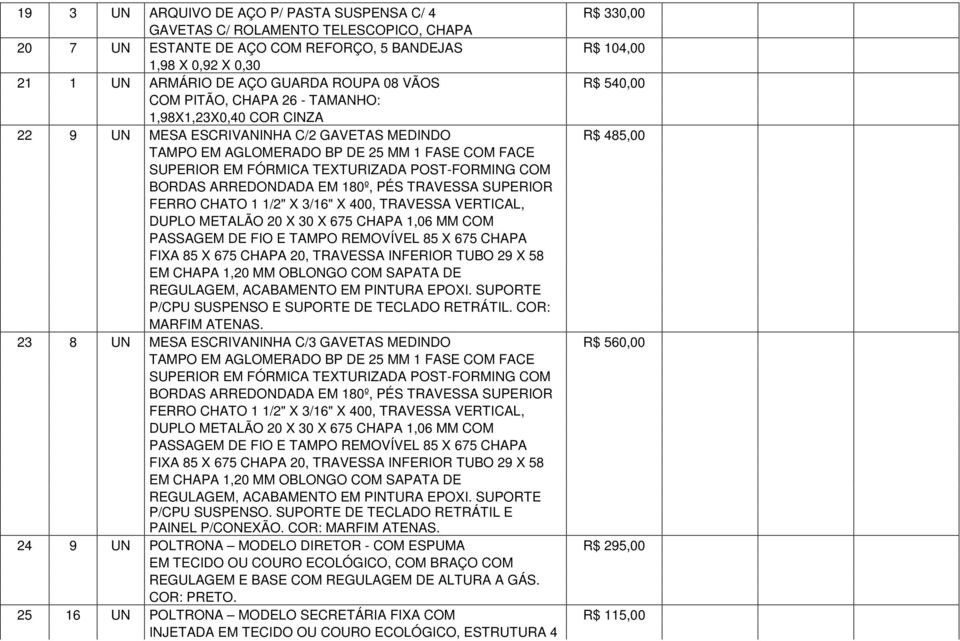 EM FÓRMICA TEXTURIZADA POST-FORMING COM BORDAS ARREDONDADA EM 180º, PÉS TRAVESSA SUPERIOR FERRO CHATO 1 1/2" X 3/16" X 400, TRAVESSA VERTICAL, DUPLO METALÃO 20 X 30 X 675 CHAPA 1,06 MM COM PASSAGEM