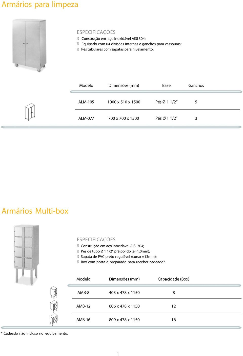 Base Ganchos ALM-105 1000 x 510 x 1500 Pés Ø 1 1/2 5 ALM-077 700 x 700 x 1500 Pés Ø 1 1/2 3 Armários Multi-box Construção em aço inoxidável AISI