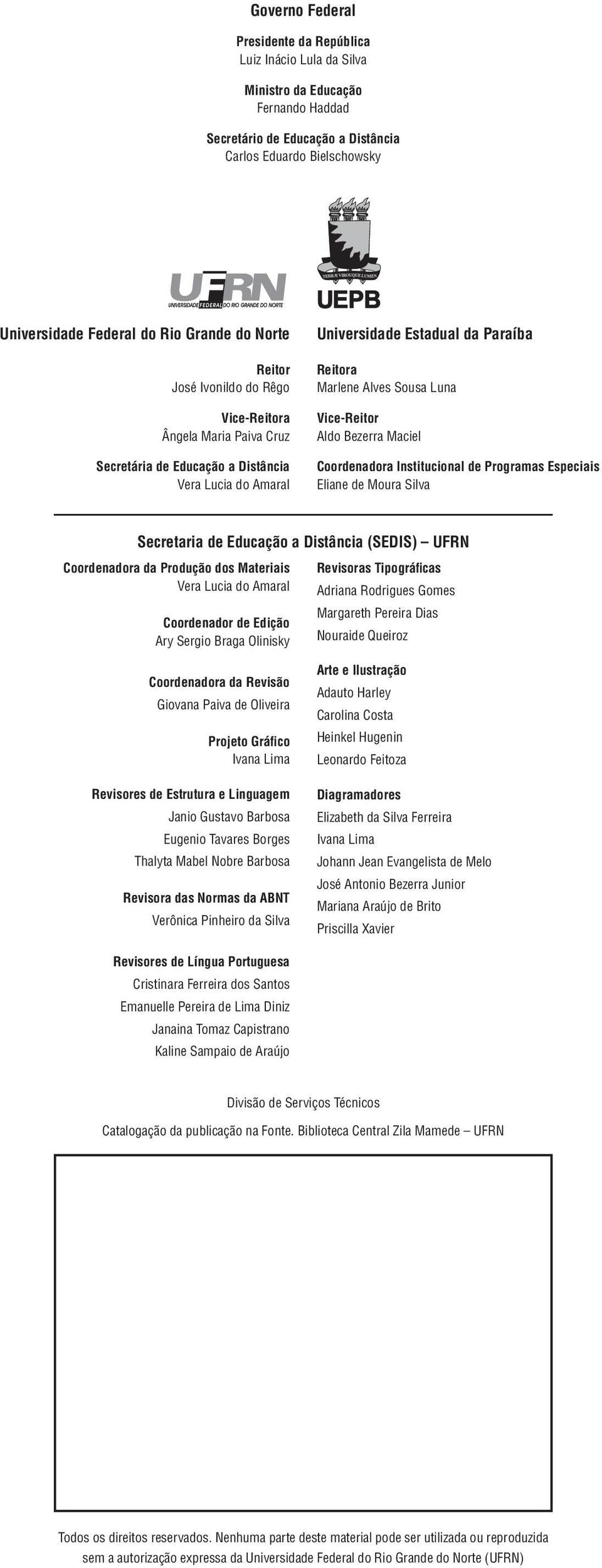 Luna Vice-Reitor Aldo Bezerra Maciel Coordenadora Institucional de Programas Especiais Eliane de Moura Silva Secretaria de Educação a Distância (SEDIS) UFRN Coordenadora da Produção dos Materiais