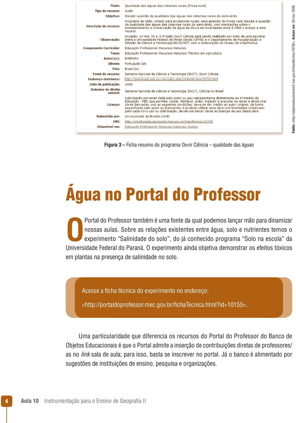 Sobre as relações existentes entre água, solo e nutrientes temos o experimento Salinidade do solo, do já conhecido programa Solo na escola da Universidade Federal do Paraná.