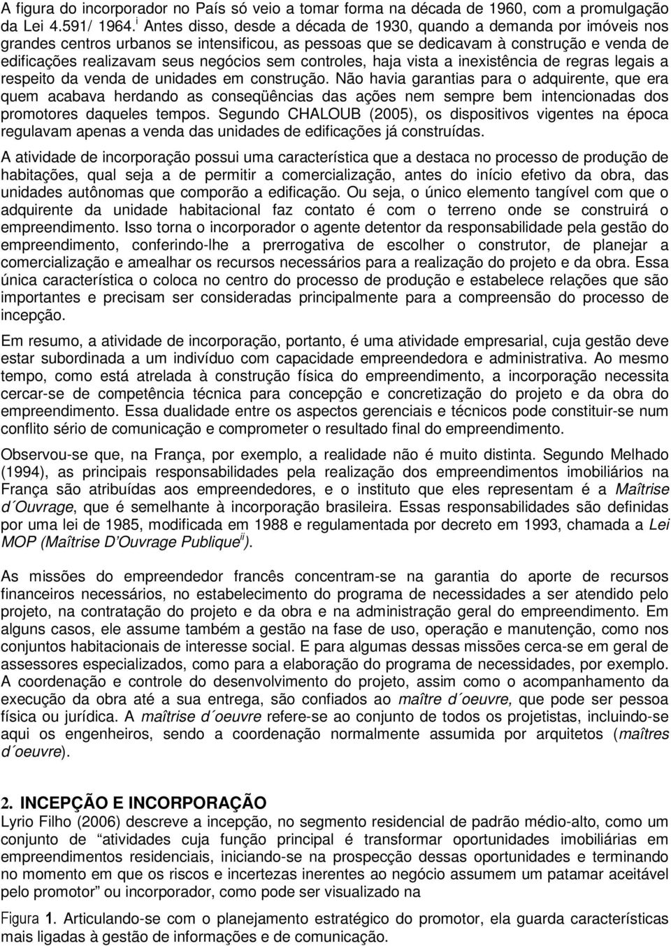 negócios sem controles, haja vista a inexistência de regras legais a respeito da venda de unidades em construção.