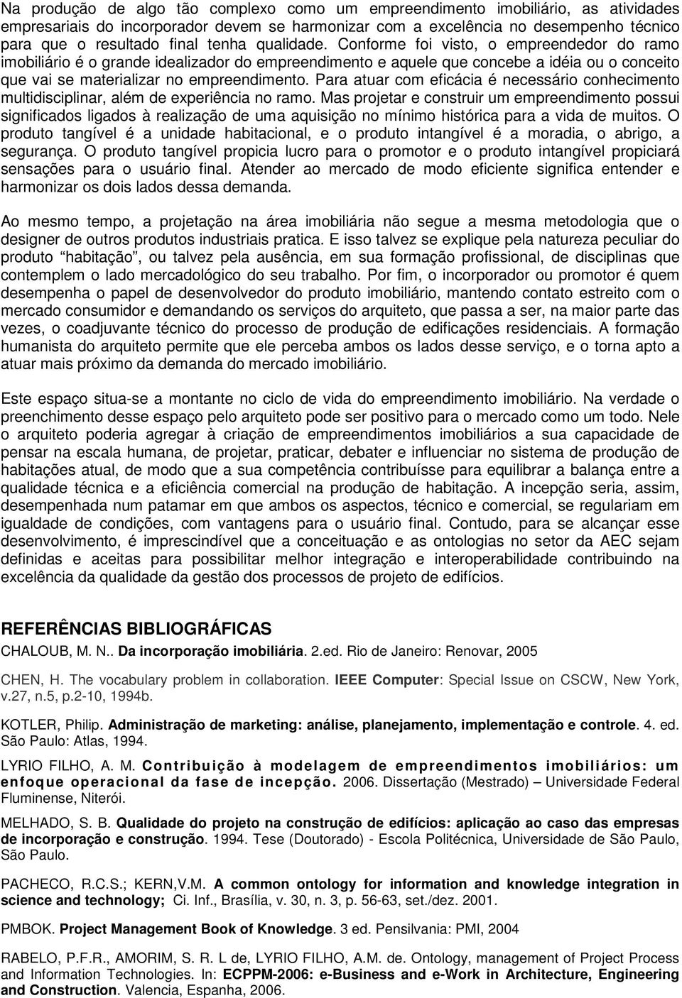 Para atuar com eficácia é necessário conhecimento multidisciplinar, além de experiência no ramo.