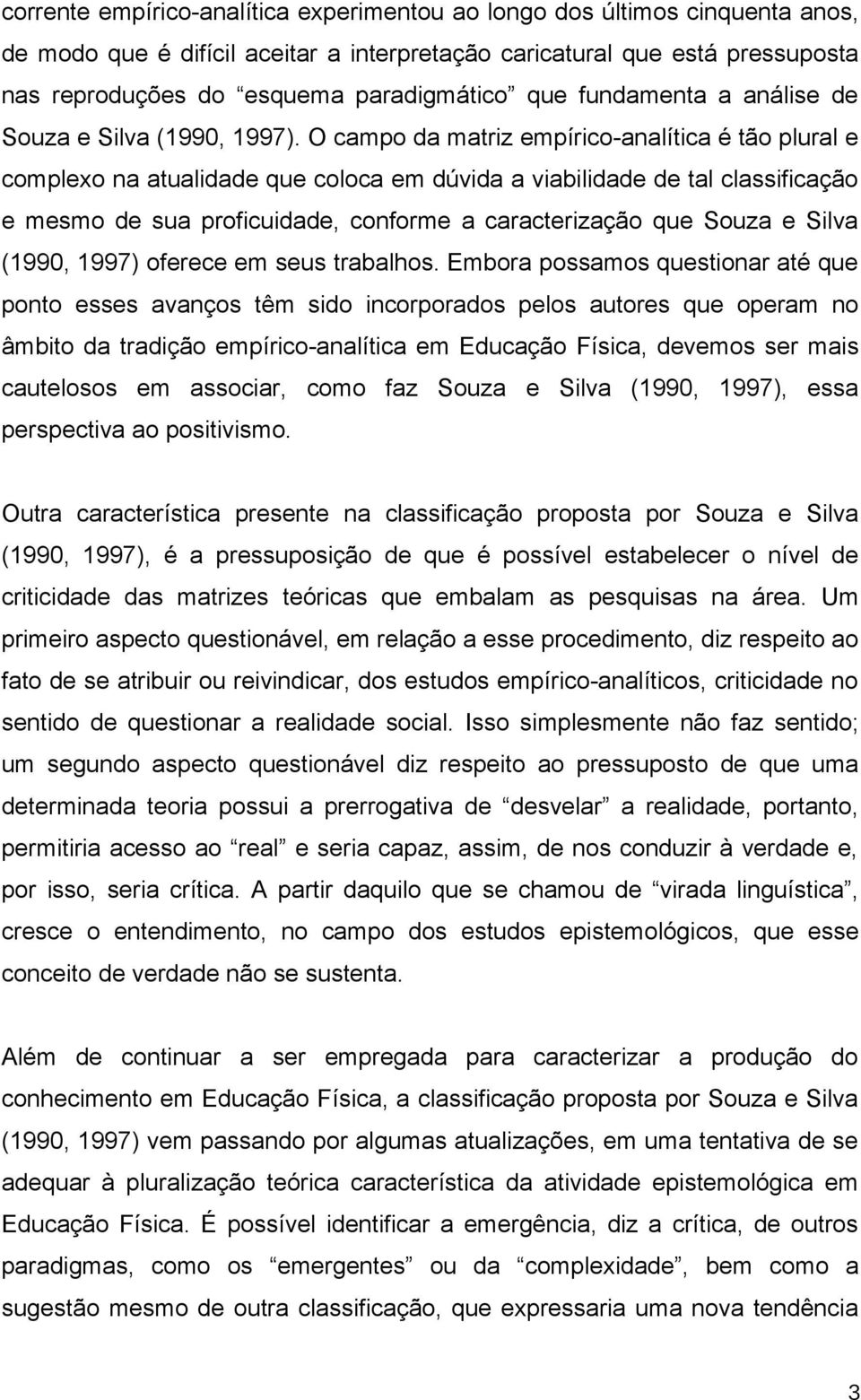 O campo da matriz empírico-analítica é tão plural e complexo na atualidade que coloca em dúvida a viabilidade de tal classificação e mesmo de sua proficuidade, conforme a caracterização que Souza e