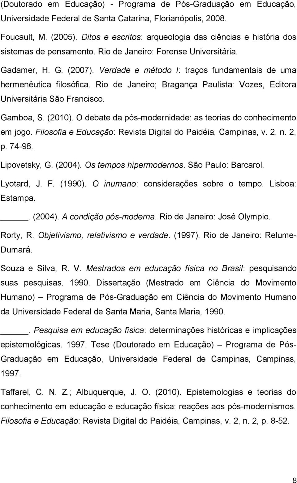 Verdade e método I: traços fundamentais de uma hermenêutica filosófica. Rio de Janeiro; Bragança Paulista: Vozes, Editora Universitária São Francisco. Gamboa, S. (2010).