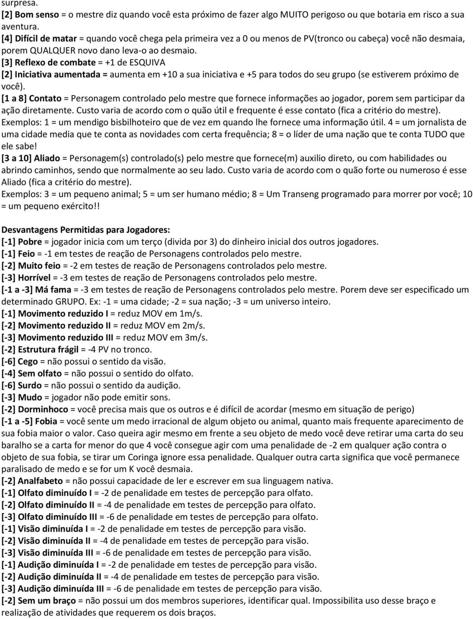 [3] Reflexo de combate = +1 de ESQUIVA [2] Iniciativa aumentada = aumenta em +10 a sua iniciativa e +5 para todos do seu grupo (se estiverem próximo de você).