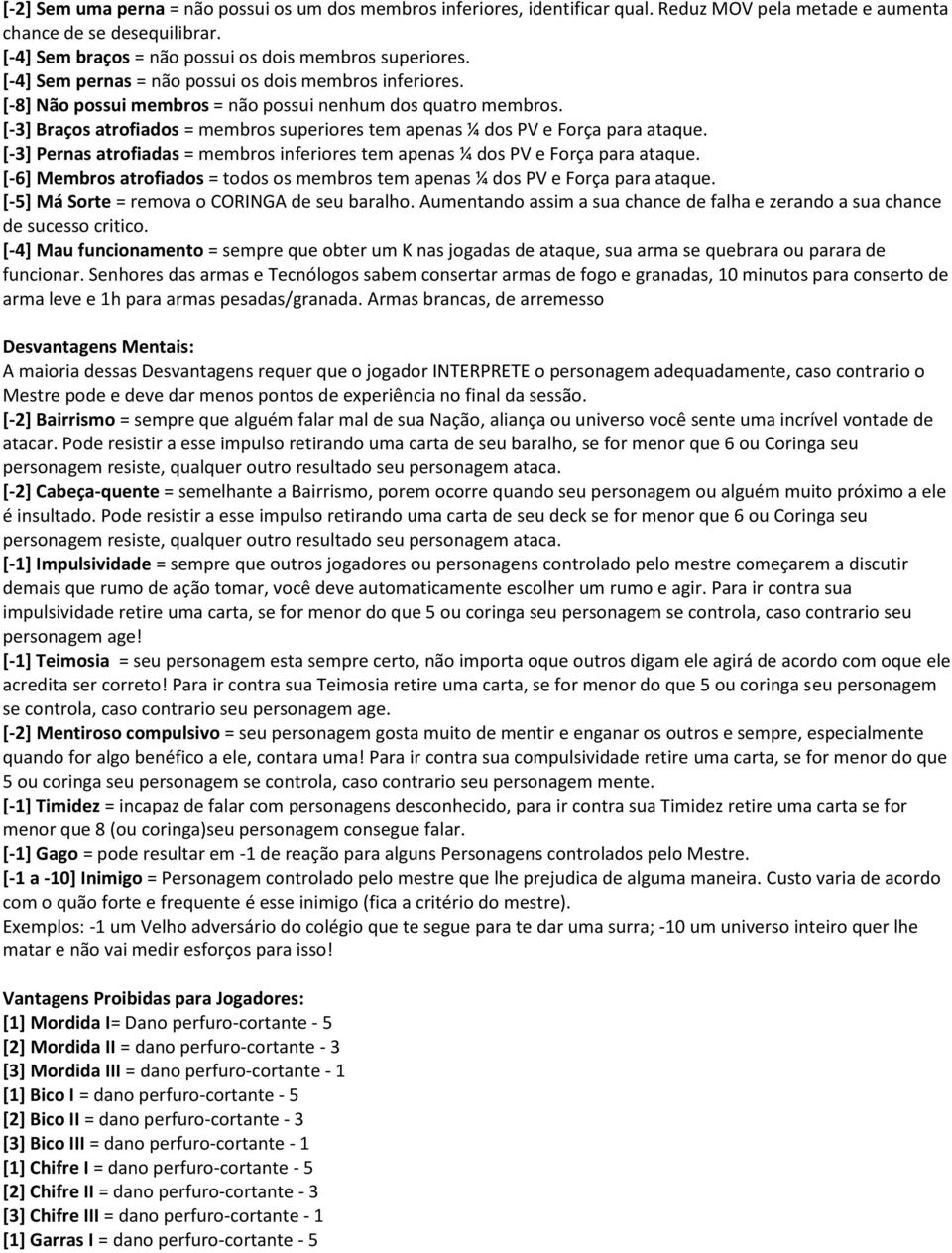 [-3] Braços atrofiados = membros superiores tem apenas ¼ dos PV e Força para ataque. [-3] Pernas atrofiadas = membros inferiores tem apenas ¼ dos PV e Força para ataque.