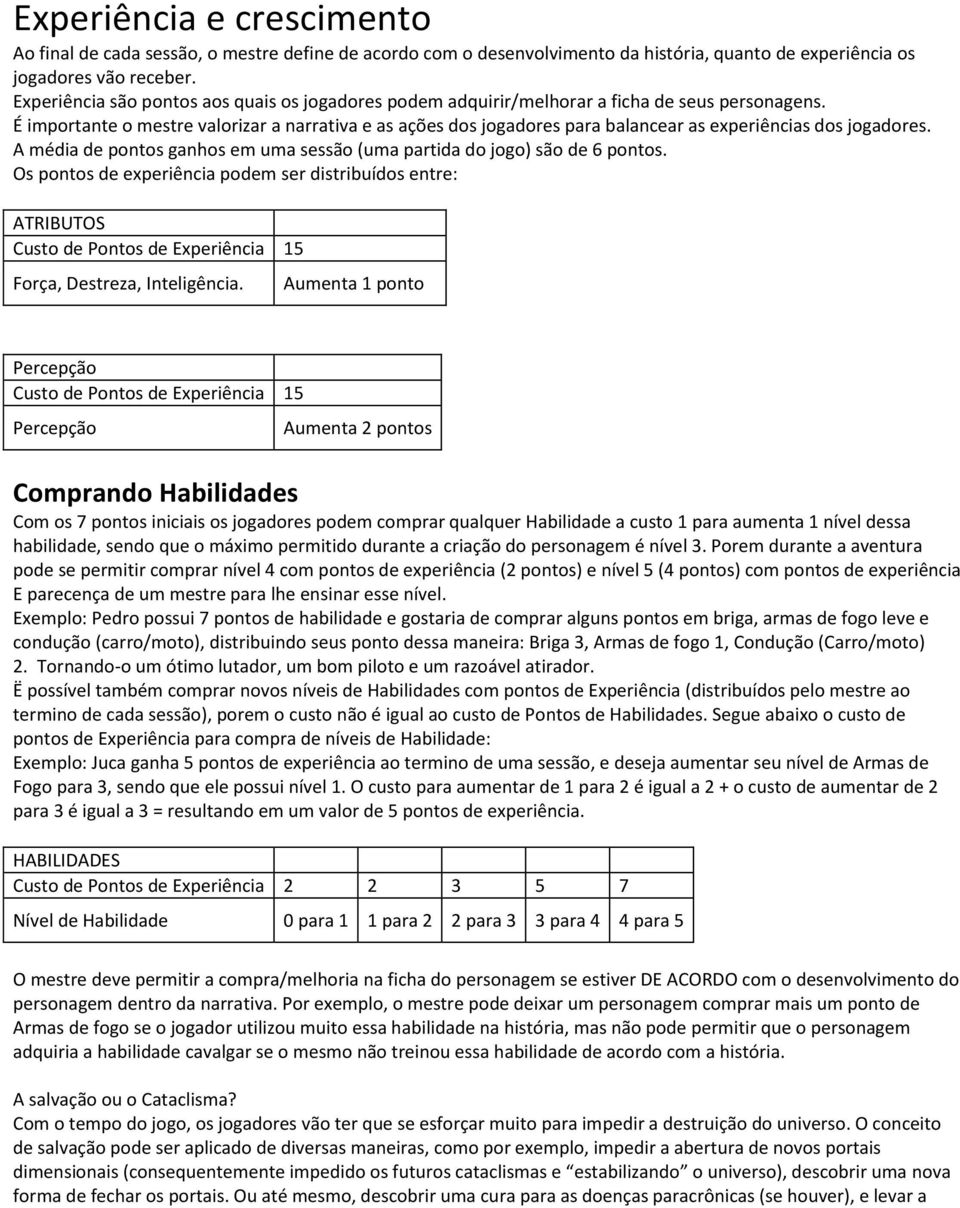 É importante o mestre valorizar a narrativa e as ações dos jogadores para balancear as experiências dos jogadores. A média de pontos ganhos em uma sessão (uma partida do jogo) são de 6 pontos.