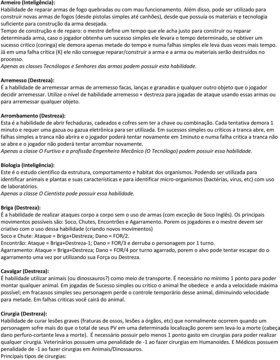 Tempo de construção e de reparo: o mestre define um tempo que ele acha justo para construir ou reparar determinada arma, caso o jogador obtenha um sucesso simples ele levara o tempo determinado, se