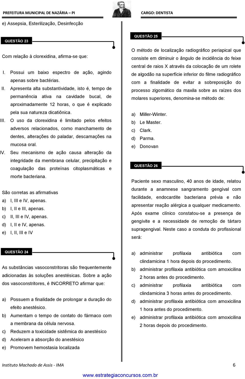 O uso da clorexidina é limitado pelos efeitos adversos relacionados, como manchamento de dentes, alterações do paladar, descamações na mucosa oral. IV.