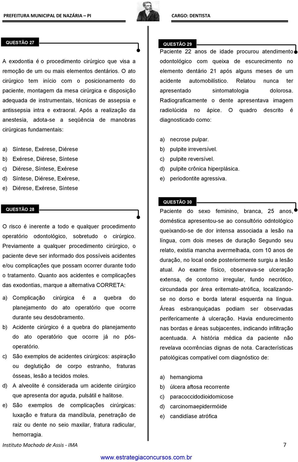 Após a realização da anestesia, adota-se a seqüência de manobras cirúrgicas fundamentais: a) Síntese, Exérese, Diérese b) Exérese, Diérese, Síntese c) Diérese, Síntese, Exérese d) Síntese, Diérese,