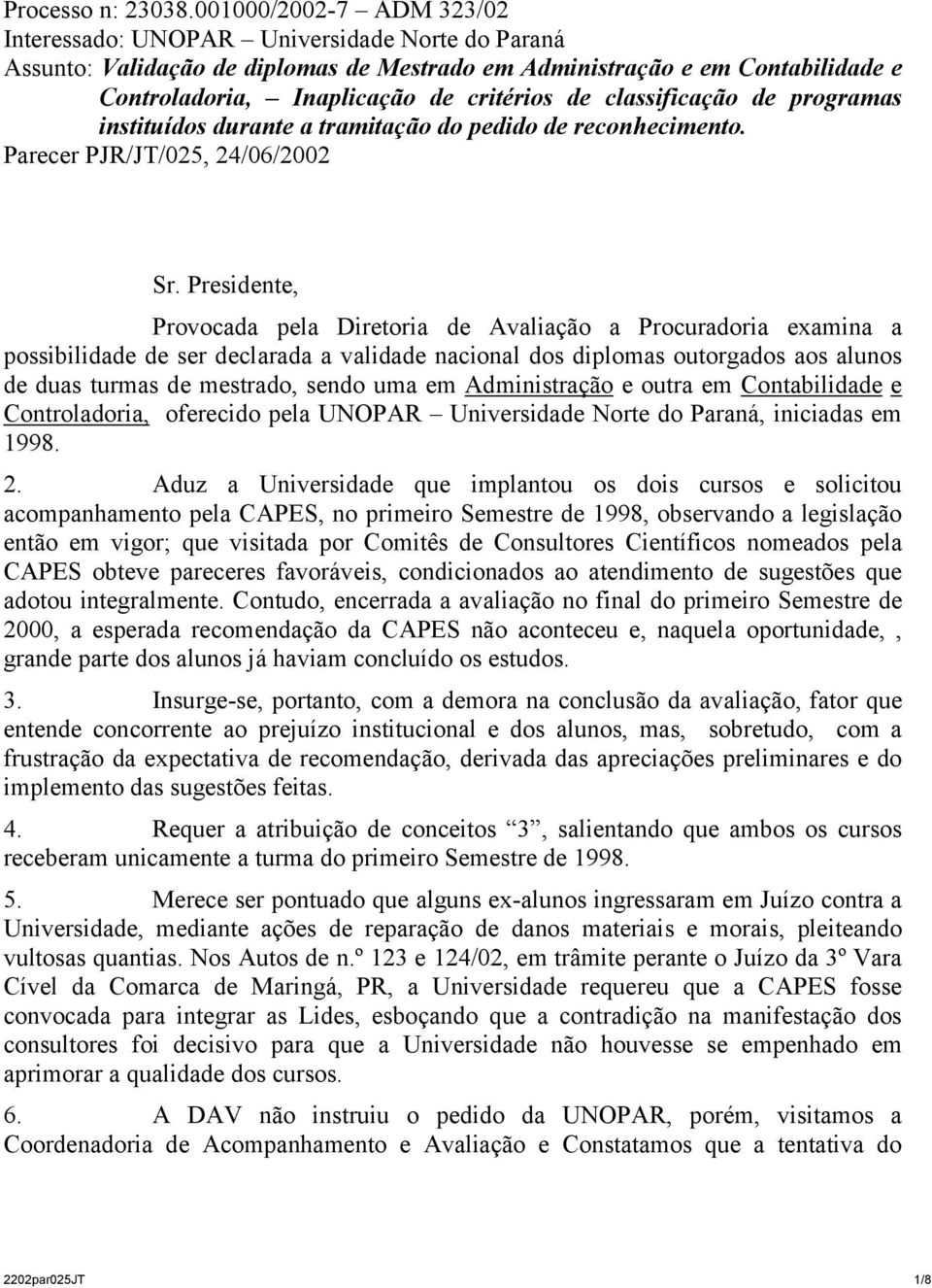 classificação de programas instituídos durante a tramitação do pedido de reconhecimento. Parecer PJR/JT/025, 24/06/2002 Sr.