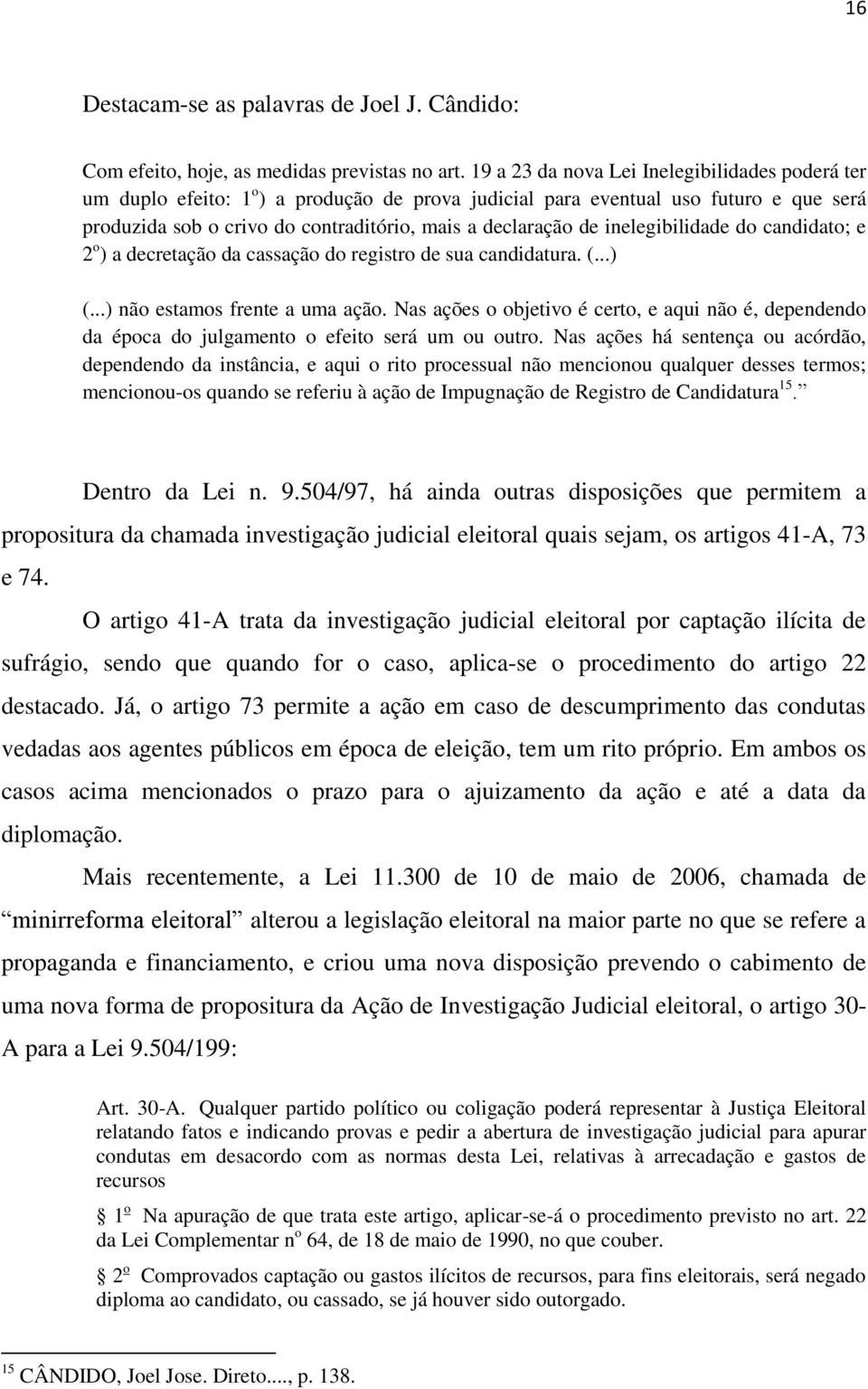 inelegibilidade do candidato; e 2 o ) a decretação da cassação do registro de sua candidatura. (...) (...) não estamos frente a uma ação.