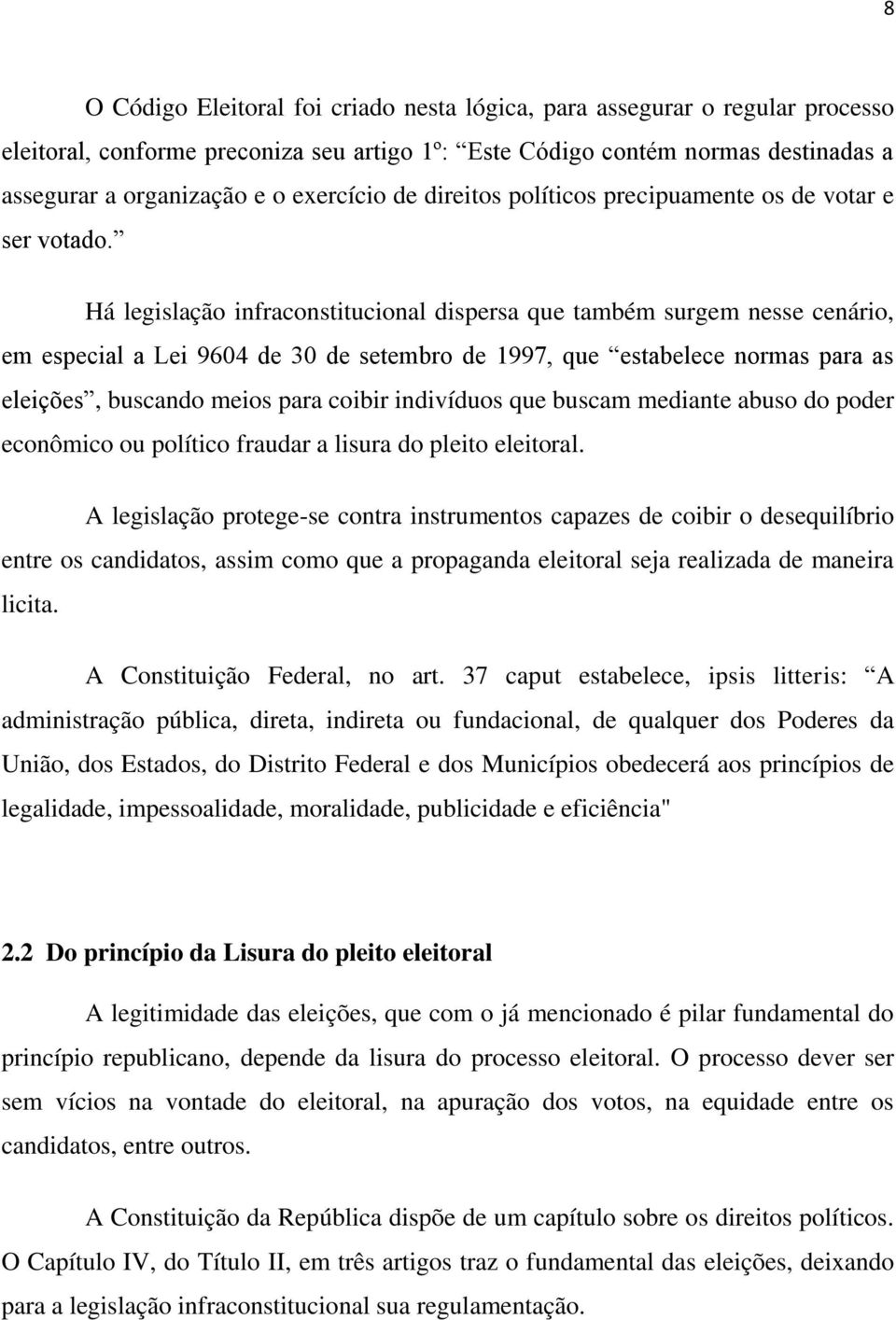 Há legislação infraconstitucional dispersa que também surgem nesse cenário, em especial a Lei 9604 de 30 de setembro de 1997, que estabelece normas para as eleições, buscando meios para coibir