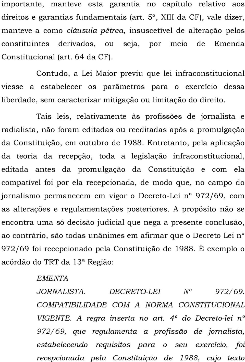 Contudo, a Lei Maior previu que lei infraconstitucional viesse a estabelecer os parâmetros para o exercício dessa liberdade, sem caracterizar mitigação ou limitação do direito.