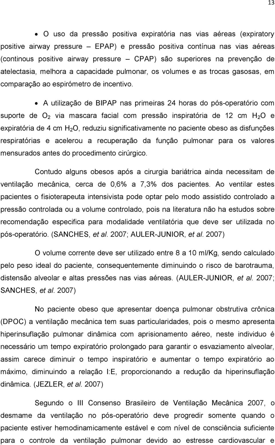 A utilização de BIPAP nas primeiras 24 horas do pós-operatório com suporte de O 2 via mascara facial com pressão inspiratória de 12 cm H 2 O e expiratória de 4 cm H 2 O, reduziu significativamente no