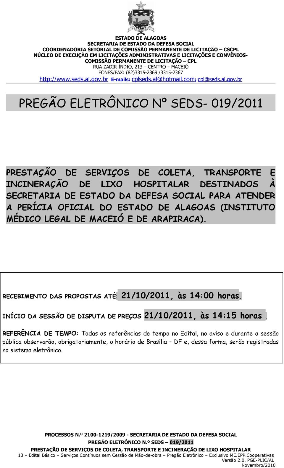 RECEBIMENTO DAS PROPOSTAS ATÉ: 21/10/2011, às 14:00 horas. INÍCIO DA SESSÃO DE DISPUTA DE PREÇOS 21/10/2011, às 14:15 horas.