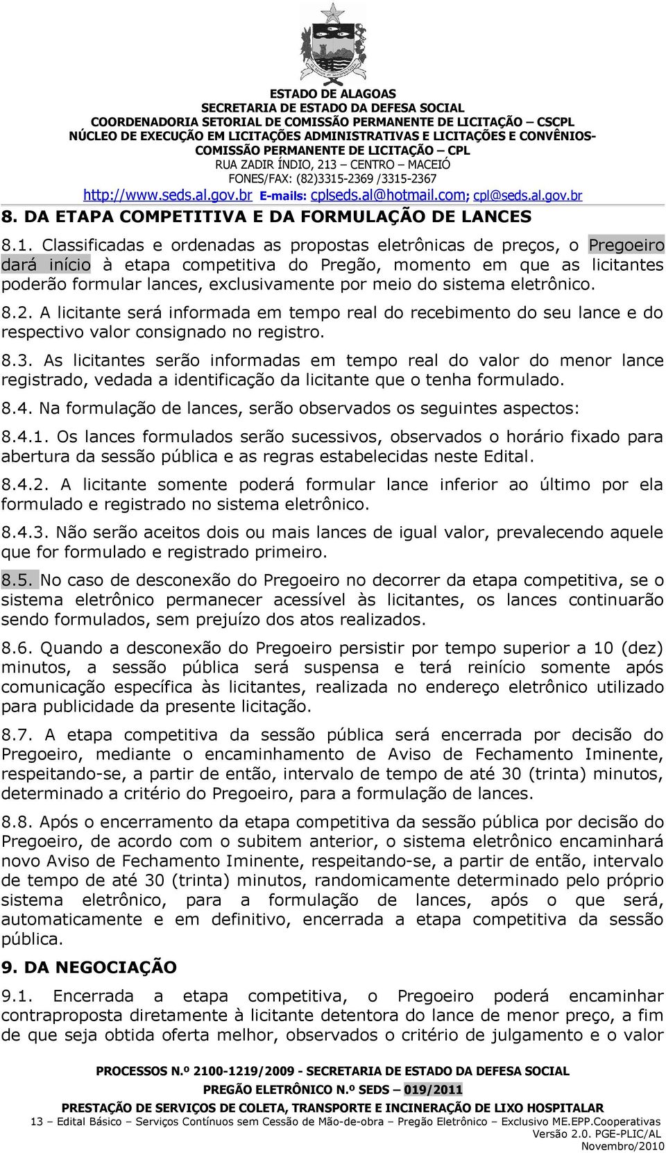 sistema eletrônico. 8.2. A licitante será informada em tempo real do recebimento do seu lance e do respectivo valor consignado no registro. 8.3.