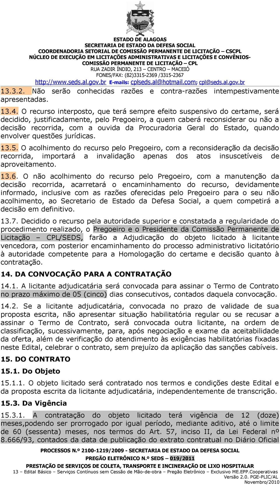 Procuradoria Geral do Estado, quando envolver questões jurídicas. 13.5.