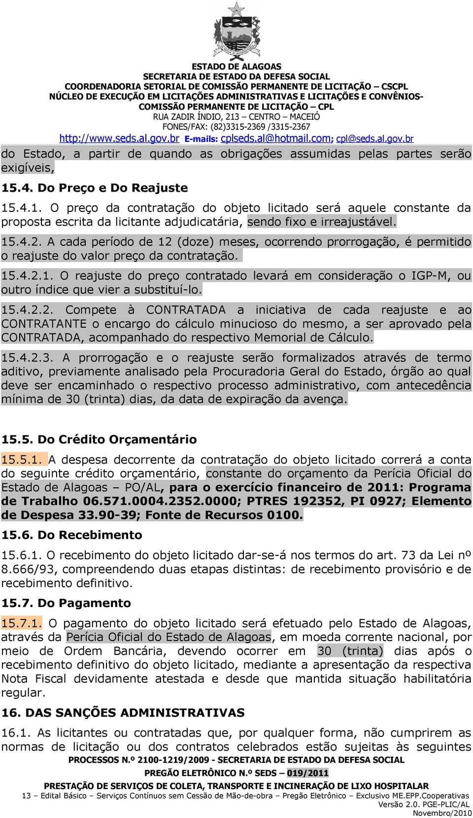 A cada período de 12 (doze) meses, ocorrendo prorrogação, é permitido o reajuste do valor preço da contratação. 15.4.2.1. O reajuste do preço contratado levará em consideração o IGP-M, ou outro índice que vier a substituí-lo.