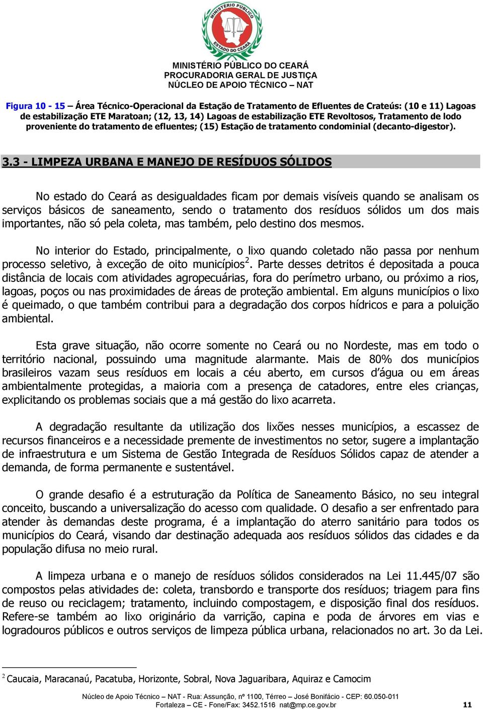 3 - LIMPEZA URBANA E MANEJO DE RESÍDUOS SÓLIDOS No estado do Ceará as desigualdades ficam por demais visíveis quando se analisam os serviços básicos de saneamento, sendo o tratamento dos resíduos